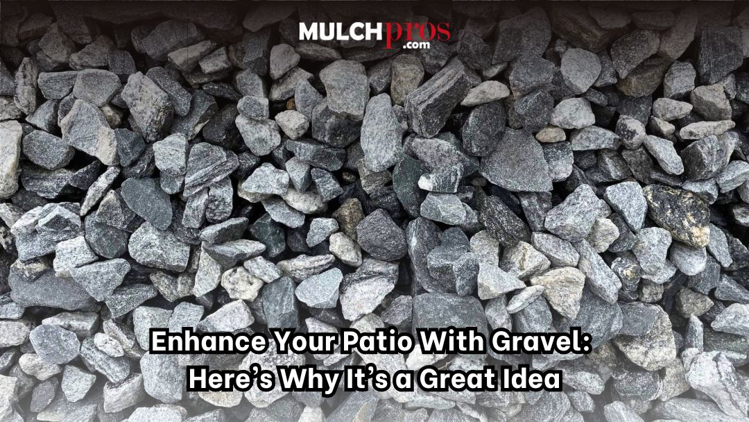 Enhance Your Patio With Gravel: Here’s Why It’s A Great Idea