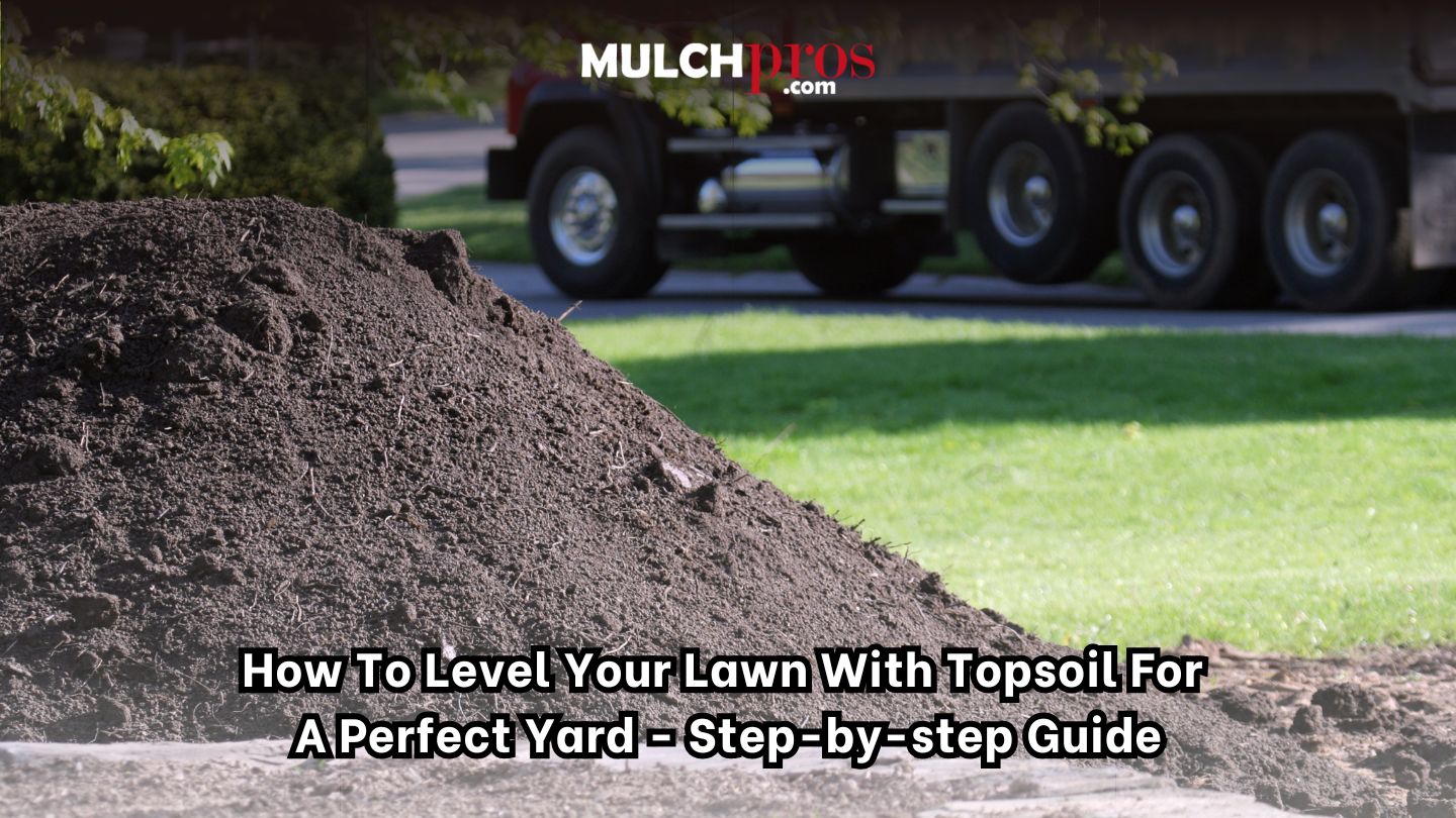 How to Level Your Lawn with Topsoil for a Perfect Yard - Step-by-Step Guide