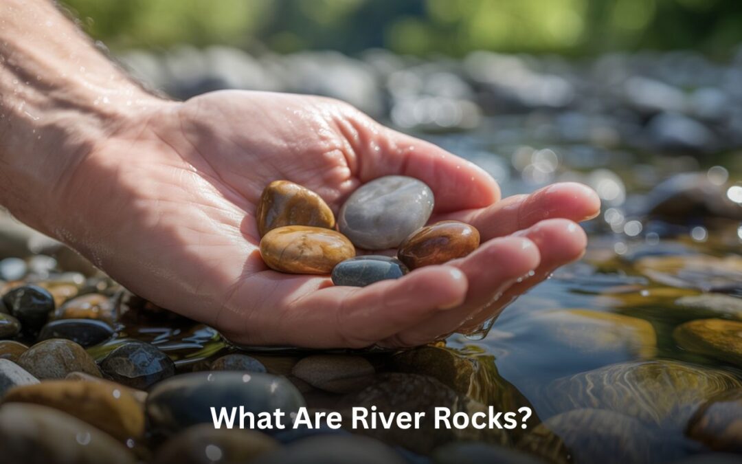 Understanding River Rocks