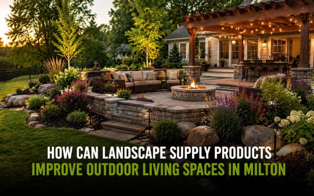 How Can Landscape Supply Products Improve Outdoor Living Spaces in Milton?