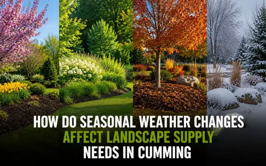 How Do Seasonal Weather Changes Affect Landscape Supply Needs in Cumming