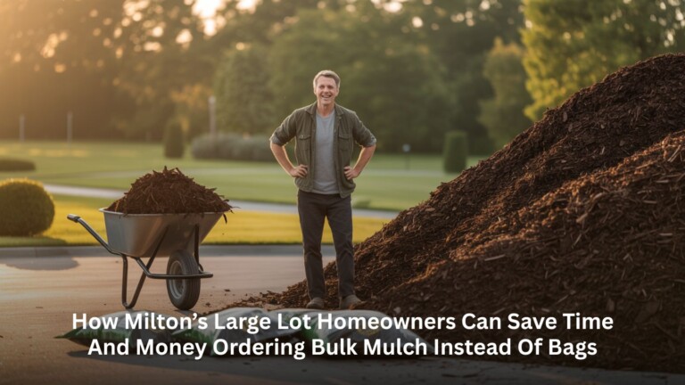 How Milton’s Large Lot Homeowners Can Save Time and Money Ordering Bulk Mulch Instead of Bags